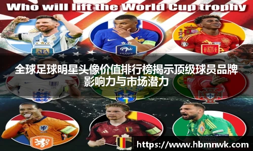全球足球明星头像价值排行榜揭示顶级球员品牌影响力与市场潜力