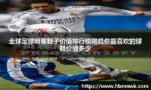 全球足球明星鞋子价值排行榜揭晓你最喜欢的球鞋价值多少